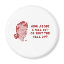 How About A Nice Cup of Shut The Hell Up?