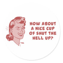 How About A Nice Cup of Shut The Hell Up?