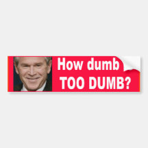 How dumb is too dumb? bumper stickers