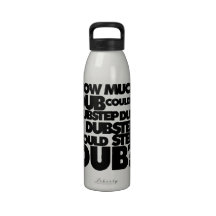 How Much Dubstep? Reusable Water Bottles