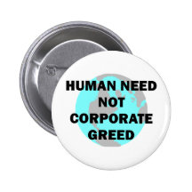 Human Need Not Corporate Greed Pinback Buttons