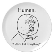 Human Y U NO Eat Everything - Plate