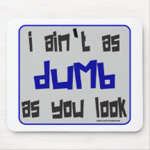I AIN'T AS DUMB AS YOU LOOK T-SHIRTS AND GIFTS MOUSE PADS