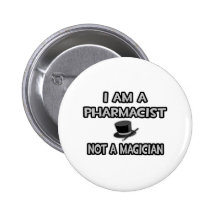 I Am A Pharmacist ... Not A Magician Pinback Buttons