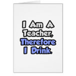I Am A Teacher, Therefore I Drink Card