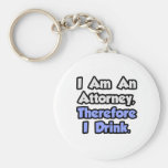 I Am An Attorney, Therefore I Drink Key Chain