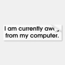 I Am Currently Away From My Computer Bumper Sticker