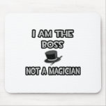 I Am The Boss... Not A Magician Mousepad