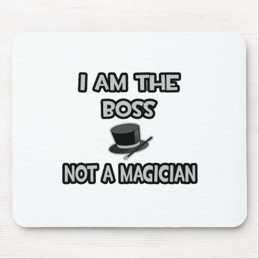 I Am The Boss... Not A Magician Mousepad