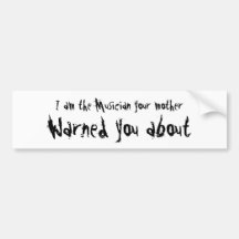 I am the Musician your mother, Warned you about Bumper Stickers
