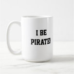 I Be Pirate! Black and White. Bold Text. Coffee Mug