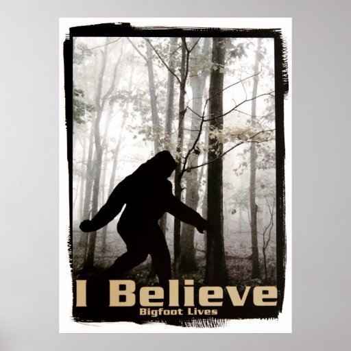 I Believe Bigfoot Lives Posters