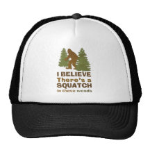 I believe there's a SQUATCH in these woods Trucker Hat