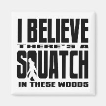I BELIEVE there's a SQUATCH in these woods! Magnet