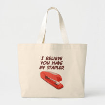 I BELIEVE YOU HAVE MY STAPLER BAG