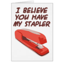 I BELIEVE YOU HAVE MY STAPLER CARD
