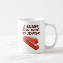 I BELIEVE YOU HAVE MY STAPLER MUG