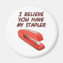 I BELIEVE YOU HAVE MY STAPLER REFRIGERATOR MAGNET