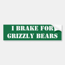 I brake for grizzly bears bumper stickers