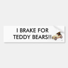 I BRAKE FOR TEDDY BEARS!! BUMPER STICKER
