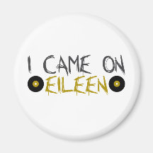 I Came on Eileen Fridge Magnet