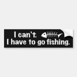 I Can't I have to Fish Bumper Stickers