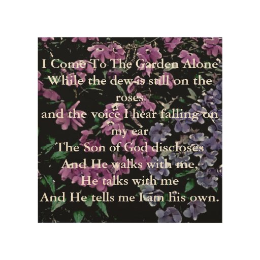 I Come to the Garden Alone Floral Wood Canvases Zazzle