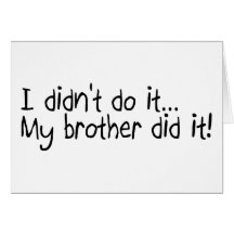 I Didnt Do It, My Brother Did It Cards
