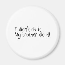 I Didnt Do It, My Brother Did It Magnets