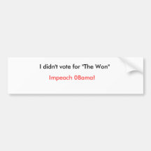 I didn't vote for "The Won", Impeach 0Bama! Bumper Stickers