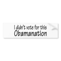 I didn't vote for this Obamanation! bumper stickers