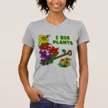 I Dig Plants Gardener Saying Tshirts
