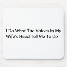 I do what the voices in my wife's head tell m mousemats