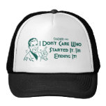 I Don't Care Who Started It, I'm Ending It! Trucker Hats
