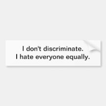 I don't discriminate - bumper sticker