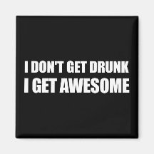 I don't get drunk, I get AWESOME. Fridge Magnets