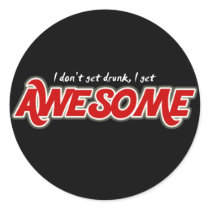 I don't get drunk I get awesome funny stickers