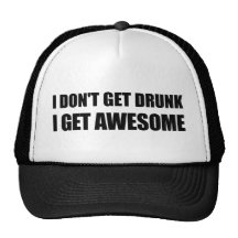 I don't get drunk, I get AWESOME. Hats