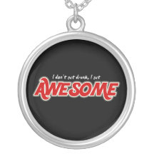 I don't get drunk I get awesome round necklace