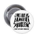 I Don't Have An Anger Problem Pinback Buttons