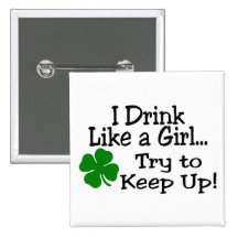 I Drink Like A Girl Try To Keep Up Clover Pinback Buttons