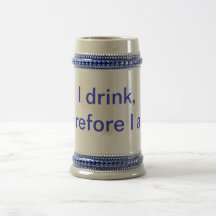 I drink therefore I am.  Beer Stein Mugs