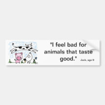 I feel bad for animals that taste good. bumper stickers