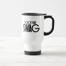 I got that swag mug
