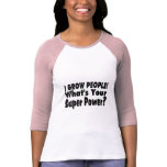 I Grow People. What's Your Super Power Tshirts