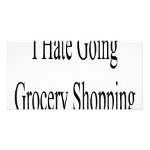 I Hate Going Grocery Shopping Custom Photo Card