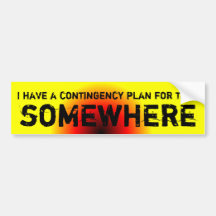 I have a contingency plan for that, somewhere bumper stickers