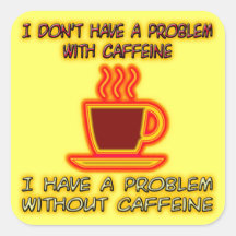 I Have A Problem Without Caffeine Stickers