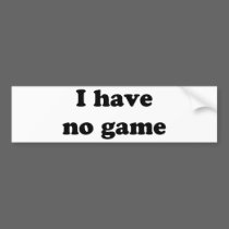 I Have No Game bumper stickers