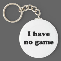 I Have No Game keychains